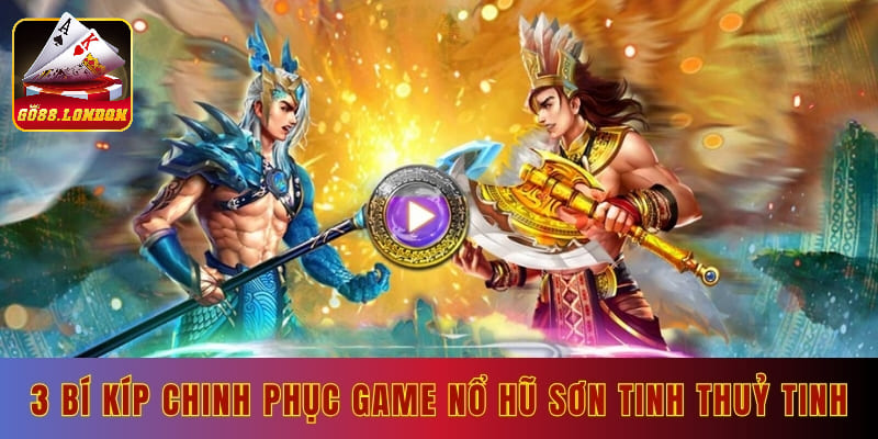 3 bí kíp chinh phục game nổ hũ sơn tinh thuỷ tinh