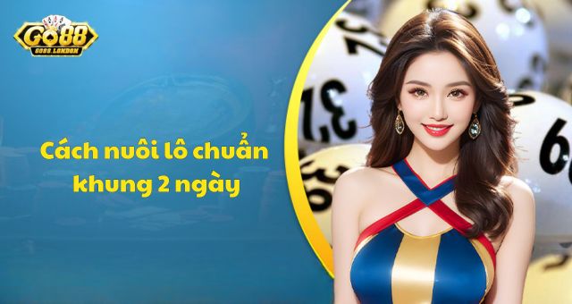 Cách nuôi lô chuẩn khung 2 ngày